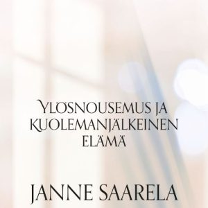Ylösnousemus ja kuoleman jälkeinen elämä (Saarela Janne)